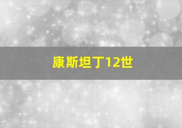 康斯坦丁12世