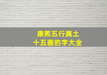 康熙五行属土十五画的字大全