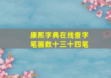 康熙字典在线查字笔画数十三十四笔