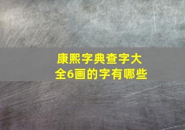 康熙字典查字大全6画的字有哪些