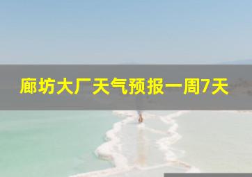 廊坊大厂天气预报一周7天