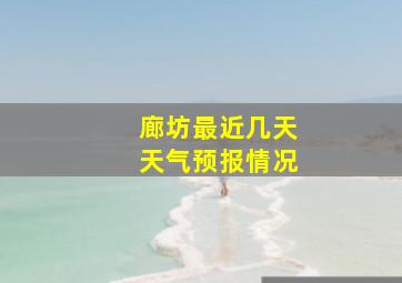 廊坊最近几天天气预报情况