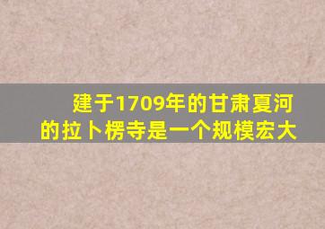 建于1709年的甘肃夏河的拉卜楞寺是一个规模宏大