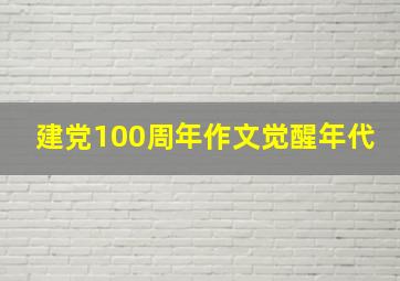 建党100周年作文觉醒年代