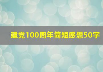 建党100周年简短感想50字