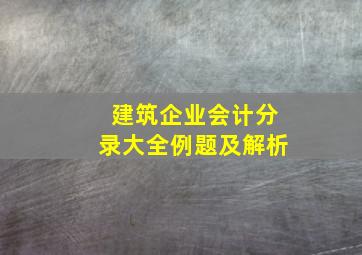 建筑企业会计分录大全例题及解析