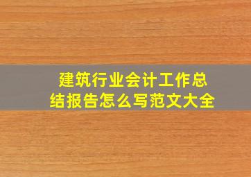 建筑行业会计工作总结报告怎么写范文大全