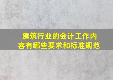 建筑行业的会计工作内容有哪些要求和标准规范