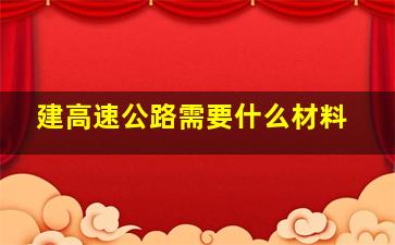 建高速公路需要什么材料