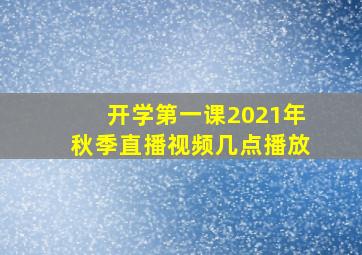 开学第一课2021年秋季直播视频几点播放