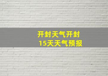 开封天气开封15天天气预报