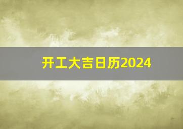 开工大吉日历2024