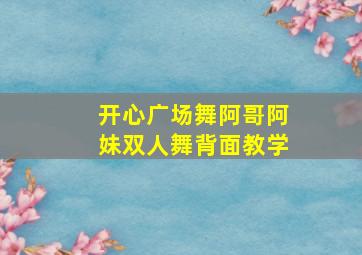 开心广场舞阿哥阿妹双人舞背面教学