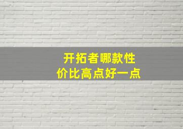 开拓者哪款性价比高点好一点