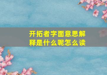 开拓者字面意思解释是什么呢怎么读