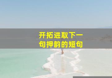 开拓进取下一句押韵的短句