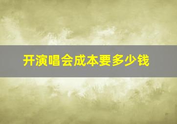 开演唱会成本要多少钱