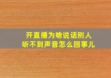 开直播为啥说话别人听不到声音怎么回事儿