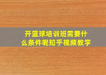 开篮球培训班需要什么条件呢知乎视频教学