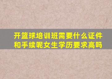 开篮球培训班需要什么证件和手续呢女生学历要求高吗