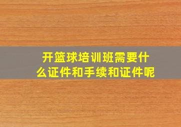 开篮球培训班需要什么证件和手续和证件呢