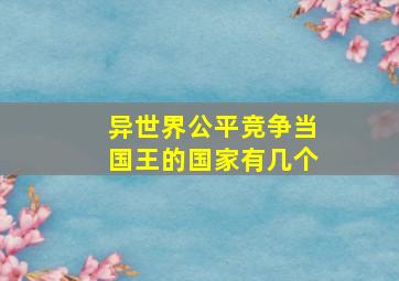 异世界公平竞争当国王的国家有几个