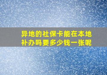 异地的社保卡能在本地补办吗要多少钱一张呢