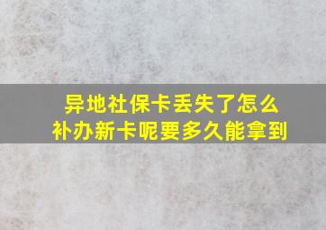 异地社保卡丢失了怎么补办新卡呢要多久能拿到