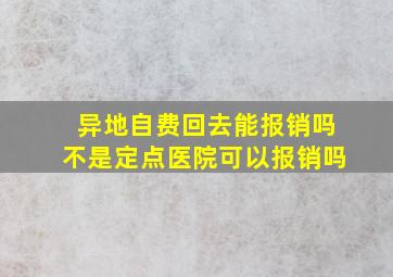 异地自费回去能报销吗不是定点医院可以报销吗