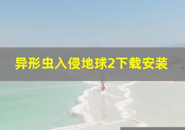 异形虫入侵地球2下载安装