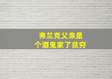 弗兰克父亲是个酒鬼家了贫穷