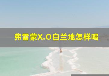 弗雷蒙X.O白兰地怎样喝