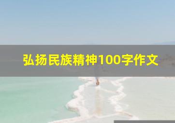 弘扬民族精神100字作文