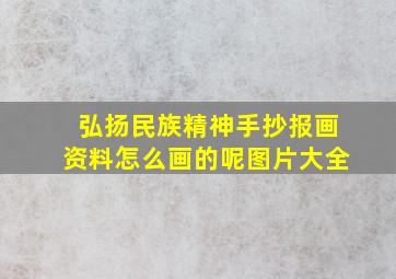 弘扬民族精神手抄报画资料怎么画的呢图片大全