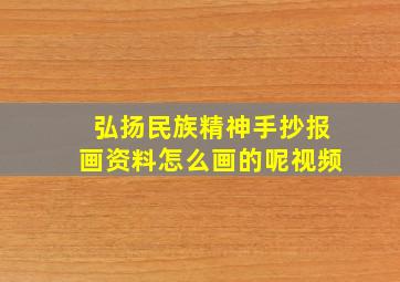 弘扬民族精神手抄报画资料怎么画的呢视频