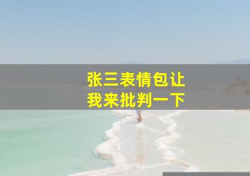 张三表情包让我来批判一下