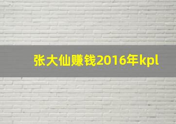 张大仙赚钱2016年kpl