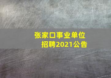 张家口事业单位招聘2021公告