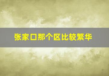 张家口那个区比较繁华