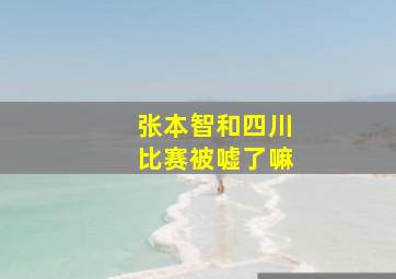 张本智和四川比赛被嘘了嘛