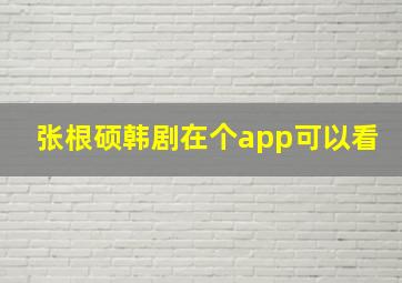 张根硕韩剧在个app可以看