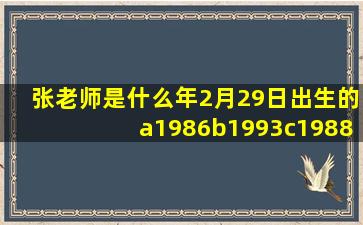 张老师是什么年2月29日出生的a1986b1993c1988