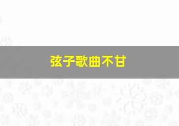 弦子歌曲不甘