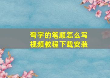 弯字的笔顺怎么写视频教程下载安装