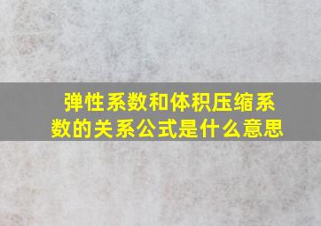 弹性系数和体积压缩系数的关系公式是什么意思