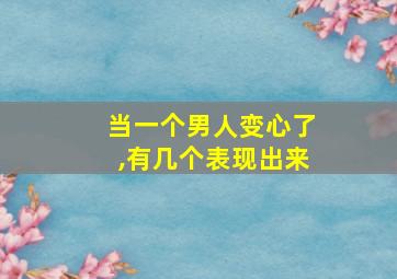 当一个男人变心了,有几个表现出来