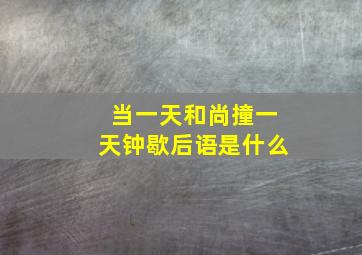 当一天和尚撞一天钟歇后语是什么