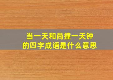 当一天和尚撞一天钟的四字成语是什么意思