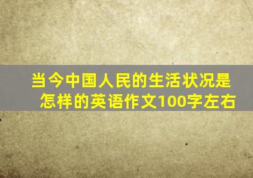 当今中国人民的生活状况是怎样的英语作文100字左右