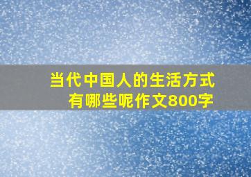 当代中国人的生活方式有哪些呢作文800字